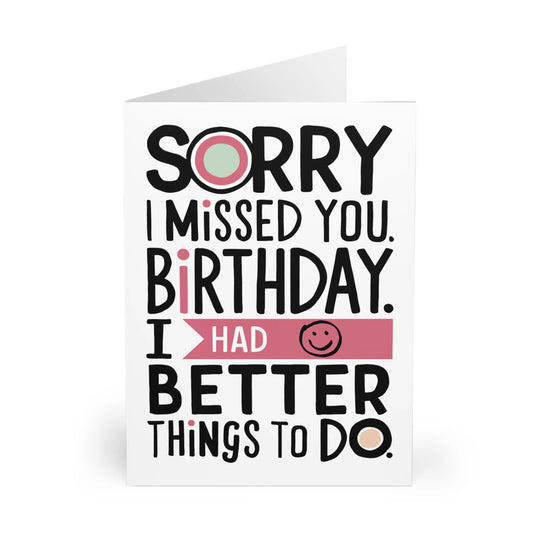Belated Birthday Card Sorry I Missed It I Had Better Things To Do