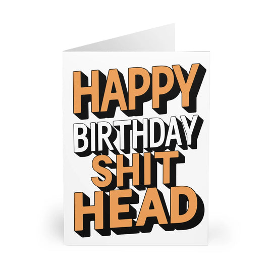 Front Happy Birthday Shit Head Birthday Card